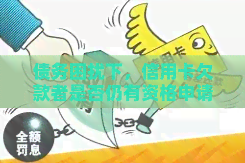 债务困扰下，信用卡欠款者是否仍有资格申请房贷？