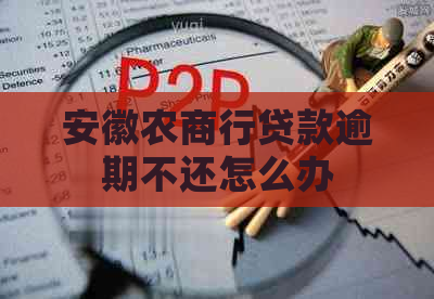 安徽农商行贷款逾期不还怎么办