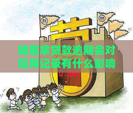 随意拿贷款逾期会对信用记录有什么影响呢