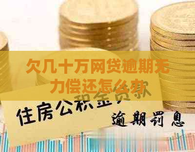 欠几十万网贷逾期无力偿还怎么办