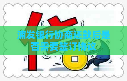 浦发银行协商还款后是否需要签订协议