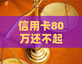 信用卡80万还不起怎么办