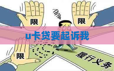 u卡贷要起诉我