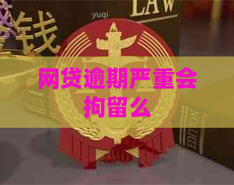 网贷逾期严重会拘留么