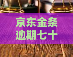 京东金条逾期七十多月应该怎么处理