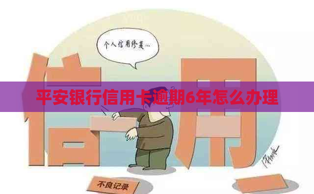 平安银行信用卡逾期6年怎么办理