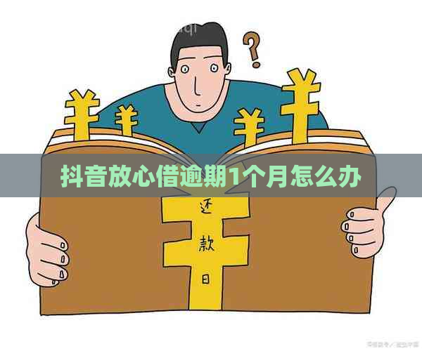 抖音放心借逾期1个月怎么办