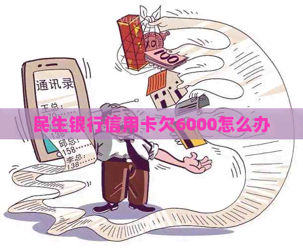民生银行信用卡欠6000怎么办