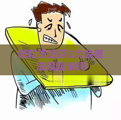 微粒贷逾期2次会被法院起诉吗