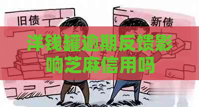 洋钱罐逾期反馈影响芝麻信用吗
