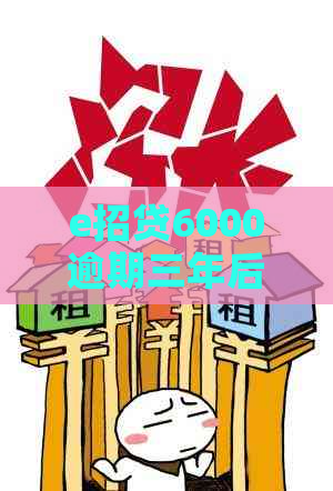 e招贷6000逾期三年后的后果