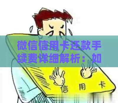 微信信用卡还款手续费详细解析：如何避免额外费用，何时收取？