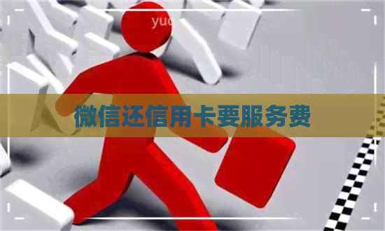 微信还信用卡要服务费