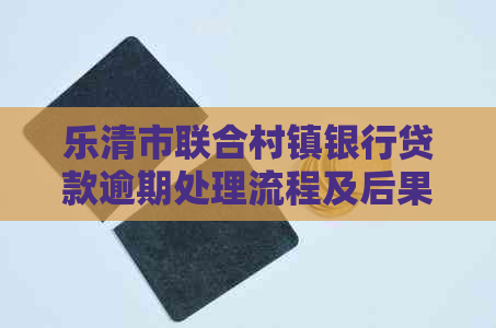 乐清市联合村镇银行贷款逾期处理流程及后果
