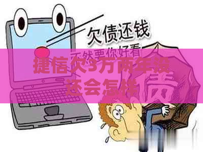 捷信欠3万两年没还会怎样