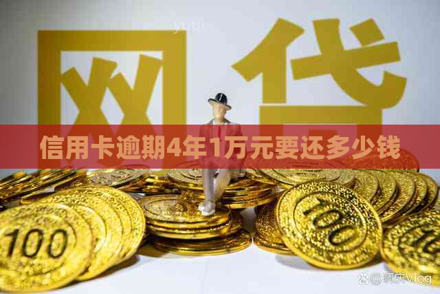 信用卡逾期4年1万元要还多少钱