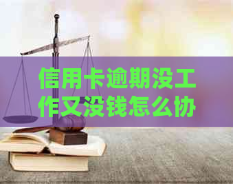 信用卡逾期没工作又没钱怎么协商