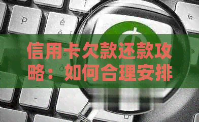 信用卡欠款还款攻略：如何合理安排还款计划避免逾期和罚息？