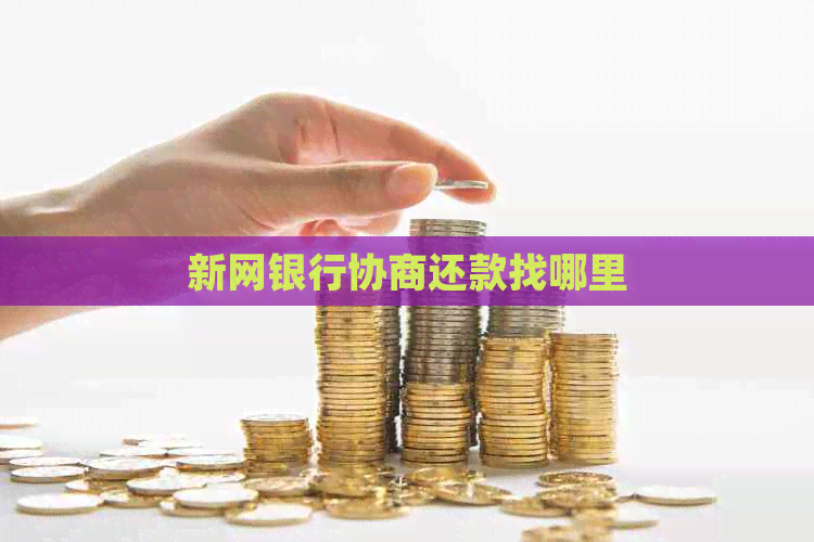 新网银行协商还款找哪里