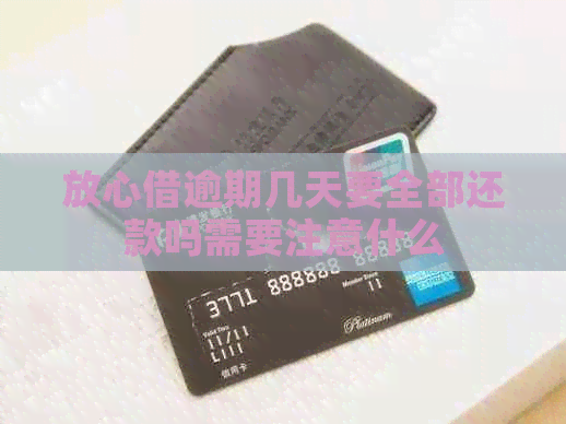 放心借逾期几天要全部还款吗需要注意什么