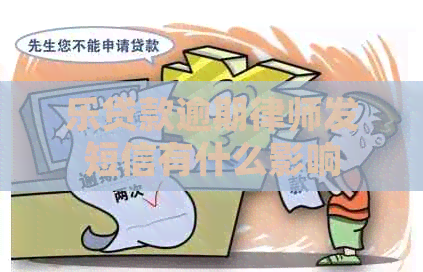 乐贷款逾期律师发短信有什么影响