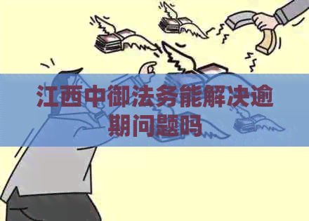江西中御法务能解决逾期问题吗