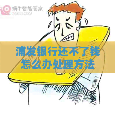 浦发银行还不了钱怎么办处理方法