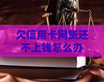 欠信用卡网贷还不上钱怎么办