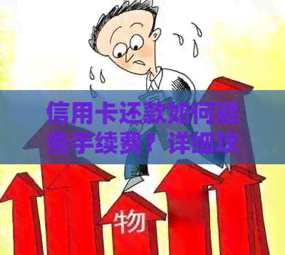信用卡还款如何避免手续费？详细攻略来啦！