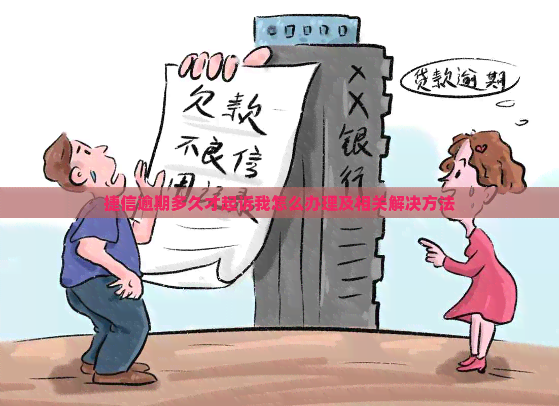 捷信逾期多久才起诉我怎么办理及相关解决方法