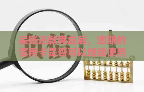 呆账还款完成后，逾期的信用卡是否可以继续使用？能否继续享受信用额度？