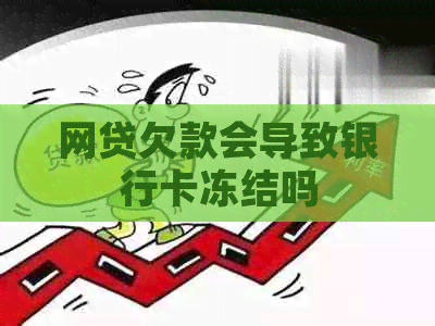 网贷欠款会导致银行卡冻结吗