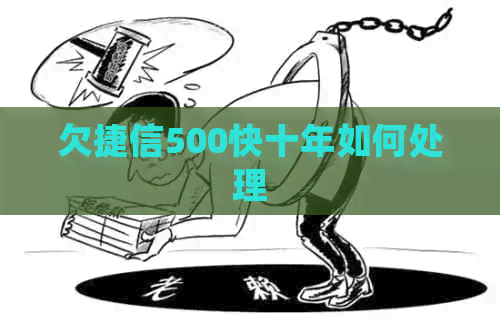 欠捷信500快十年如何处理