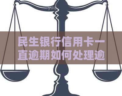 民生银行信用卡一直逾期如何处理逾期账户