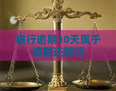 银行逾期10天属于逾期还款吗