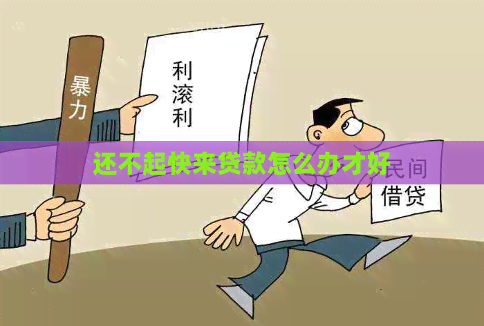 还不起快来贷款怎么办才好