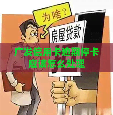 广发信用卡逾期停卡应该怎么处理