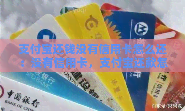 支付宝还钱没有信用卡怎么还：没有信用卡，支付宝还款怎么办？