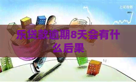 乐贷款逾期8天会有什么后果