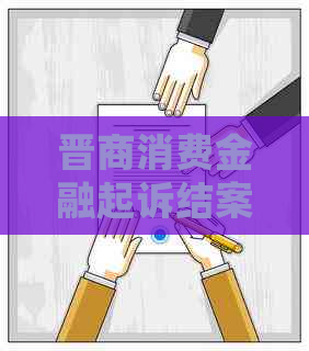 晋商消费金融起诉结案的处理流程是什么