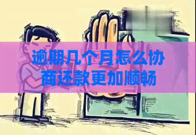 逾期几个月怎么协商还款更加顺畅