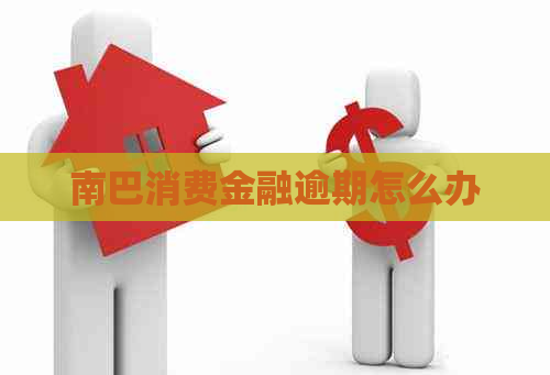南巴消费金融逾期怎么办