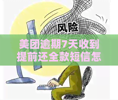 美团逾期7天收到提前还全款短信怎么办