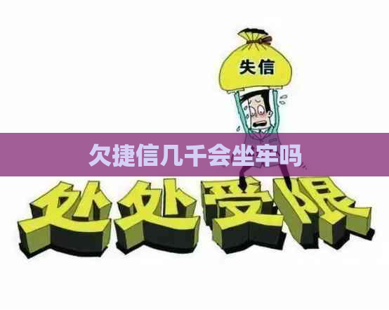欠捷信几千会坐牢吗