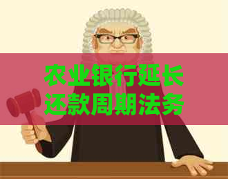 农业银行延长还款周期法务协商流程