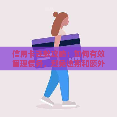 信用卡还款攻略：如何有效管理债务，避免逾期和额外费用