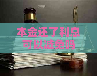 本金还了利息可以减免吗