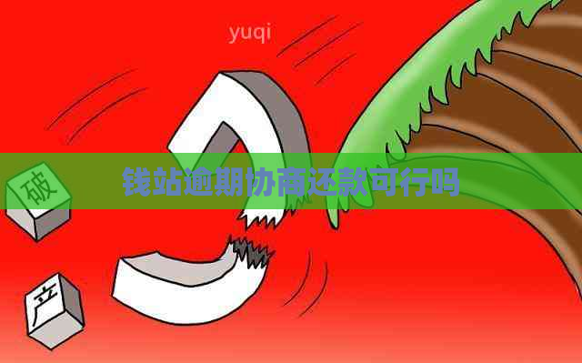 钱站逾期协商还款可行吗