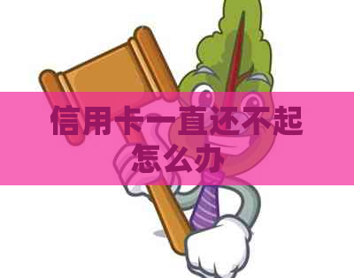 信用卡一直还不起怎么办