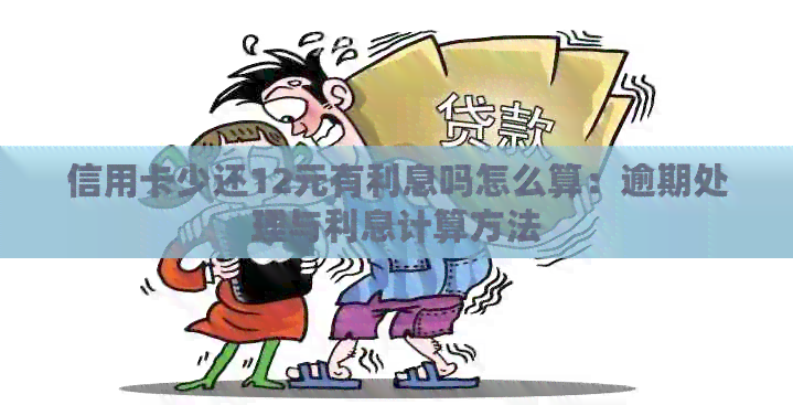 信用卡少还12元有利息吗怎么算：逾期处理与利息计算方法